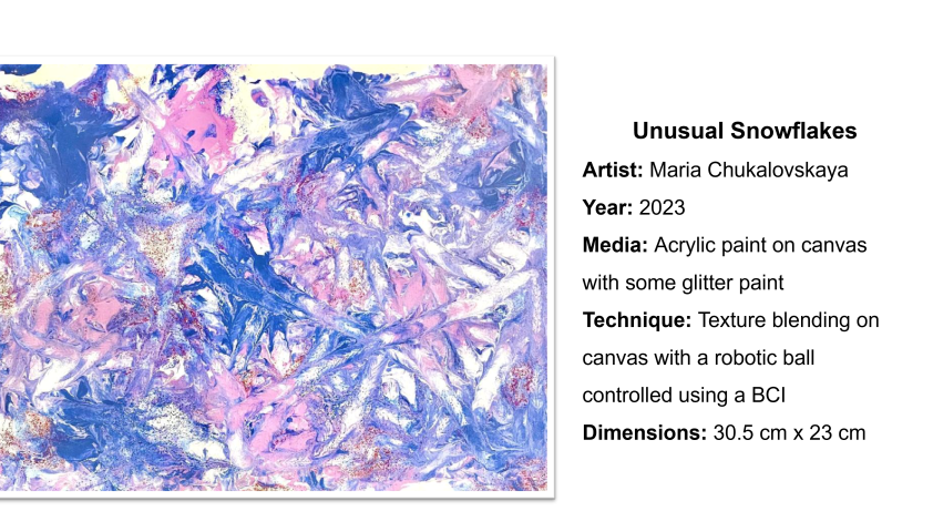 A painting titled, Unusual Snowflakes, created by Maria Chukalovskaya in 2023. The painting is 30.5 cm by 23 cm. It was painted using blue, white, pink, and purple acrylic paint on canvas with some glitter paint. It was created using texture blending on canvas with a robotic ball controlled using a BCI.