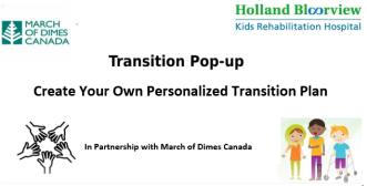 A banner with text reading "transition pop-up, create your own personalized transition plan" surrounded by cartoon images of hands, people, the March of Dimes logo and Holland Bloorview logo